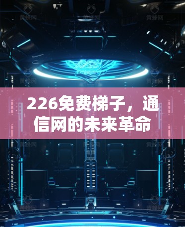 226免费梯子，通信网的未来革命