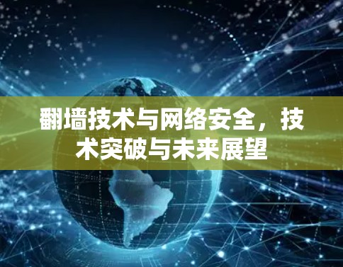 翻墙技术与网络安全，技术突破与未来展望