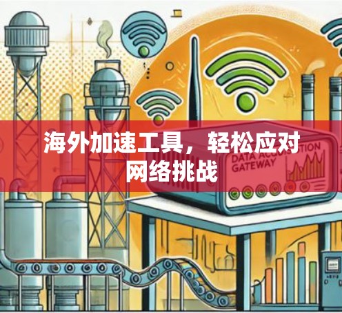 海外加速工具，轻松应对网络挑战