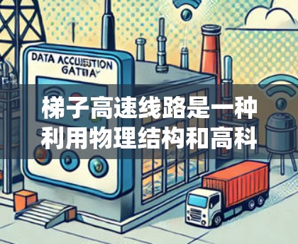 梯子高速线路是一种利用物理结构和高科技手段提升公路安全性的技术系统。其核心概念是将电线杆固定在梯子上，通过梯子的长度和稳定性来保护电线杆，防止因风力或机械故障而受损。以下是对该技术的详细分析和总结