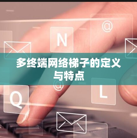 多终端网络梯子的定义与特点