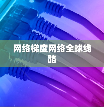 网络梯度网络全球线路