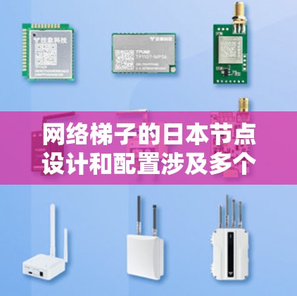 网络梯子的日本节点设计和配置涉及多个关键方面，以下是对该领域的详细说明
