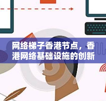 网络梯子香港节点，香港网络基础设施的创新与发展