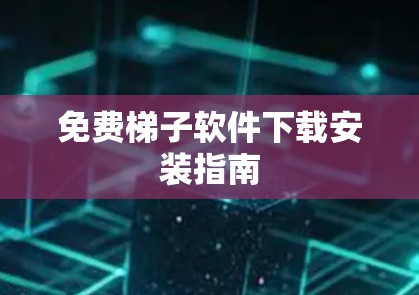 免费梯子软件下载安装指南