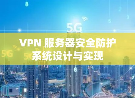 VPN 服务器安全防护系统设计与实现