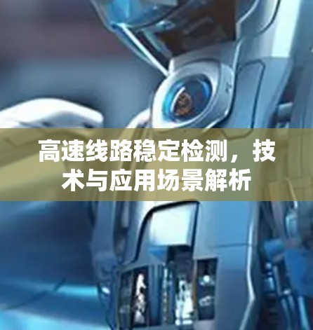 高速线路稳定检测，技术与应用场景解析