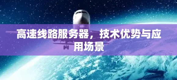 高速线路服务器，技术优势与应用场景