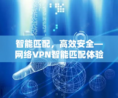 智能匹配，高效安全—网络VPN智能匹配体验