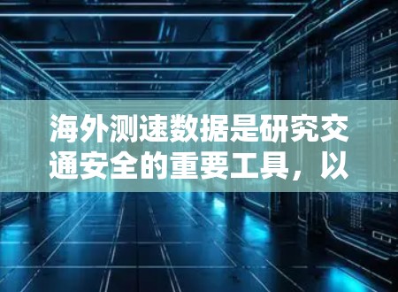 海外测速数据是研究交通安全的重要工具，以下是对其分析的总结和建议