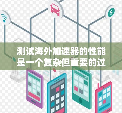 测试海外加速器的性能是一个复杂但重要的过程，旨在评估其功能、性能和安全性。以下是一个系统性的步骤指南