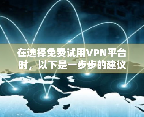 在选择免费试用VPN平台时，以下是一步步的建议