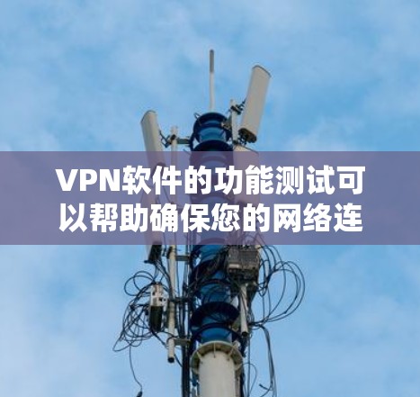 VPN软件的功能测试可以帮助确保您的网络连接和加密功能正常运行。以下是一些常见的VPN软件功能测试步骤，适用于大多数常用的VPN软件