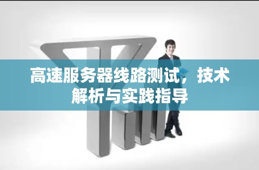 高速服务器线路测试，技术解析与实践指导