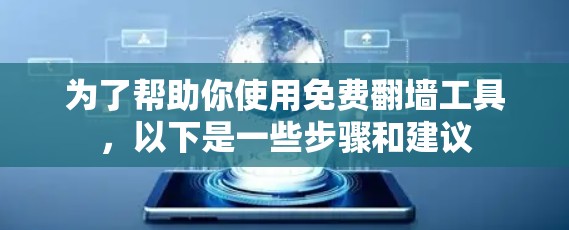 为了帮助你使用免费翻墙工具，以下是一些步骤和建议