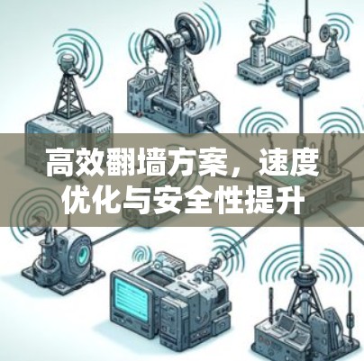高效翻墙方案，速度优化与安全性提升