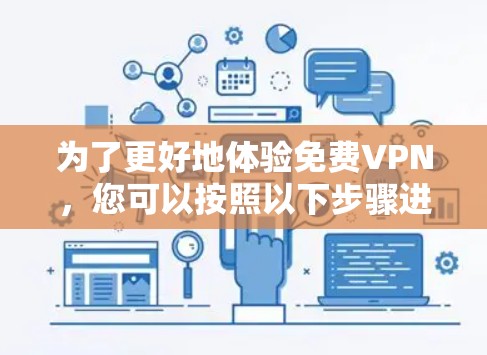为了更好地体验免费VPN，您可以按照以下步骤进行