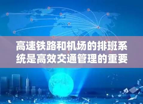 高速铁路和机场的排班系统是高效交通管理的重要组成部分，涉及多个因素和技术，需要综合运用多种方法来优化运营效率和服务质量。以下是对高速铁路和机场排班系统的详细分析和总结
