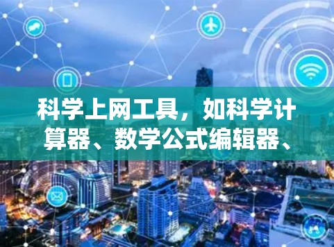 科学上网工具，如科学计算器、数学公式编辑器、统计软件等，是学习和应用数学和科学知识的绝佳资源。以下是对这些工具的详细分析和使用指南
