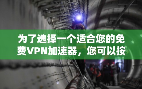 为了选择一个适合您的免费VPN加速器，您可以按照以下步骤进行