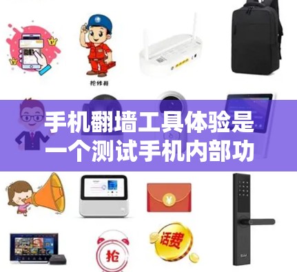 手机翻墙工具体验是一个测试手机内部功能的实验，旨在评估翻墙工在特定环境下的性能和稳定性。以下是对具体验的详细指南