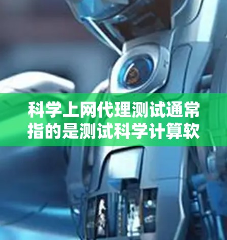 科学上网代理测试通常指的是测试科学计算软件（如MATLAB、Mathematica等）在网络环境下的运行功能，以及网络连接的稳定性。以下是一些常见测试步骤和注意事项