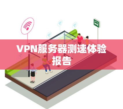 VPN服务器测速体验报告