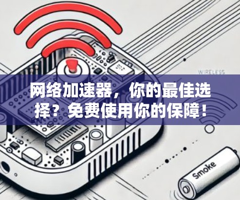 网络加速器，你的最佳选择？免费使用你的保障！