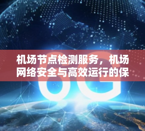 机场节点检测服务，机场网络安全与高效运行的保障
