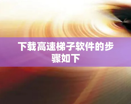 下载高速梯子软件的步骤如下