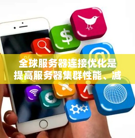 全球服务器连接优化是提高服务器集群性能、减少延迟、提升资源利用率的重要步骤。以下是一些关键技巧和优化方法，帮助你优化全球服务器的连接