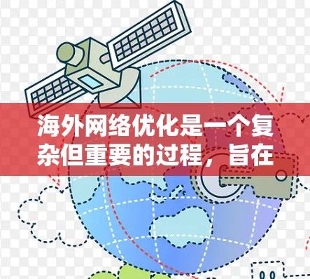 海外网络优化是一个复杂但重要的过程，旨在确保您的网站能够在海外市场中获得高访问量和转化率。以下是一些推荐的海外网络优化方案和策略，帮助您优化您的网站
