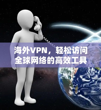 海外VPN，轻松访问全球网络的高效工具