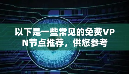 以下是一些常见的免费VPN节点推荐，供您参考