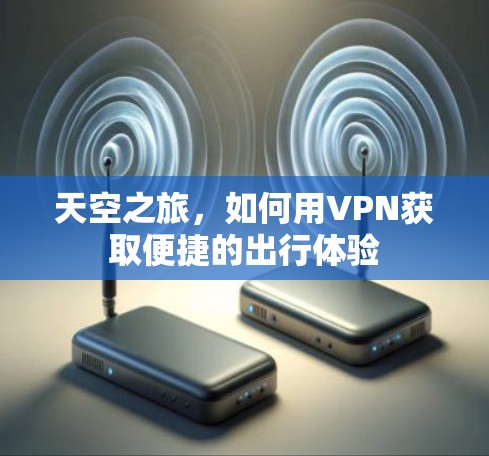 天空之旅，如何用VPN获取便捷的出行体验