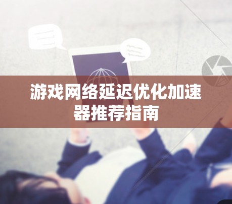 游戏网络延迟优化加速器推荐指南