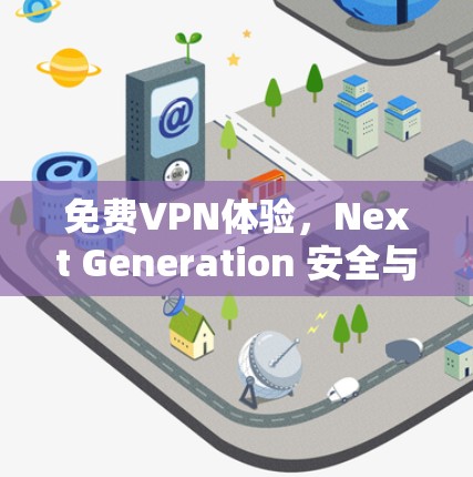 免费VPN体验，Next Generation 安全与便捷