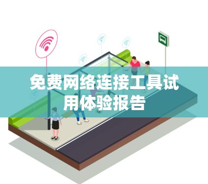 免费网络连接工具试用体验报告