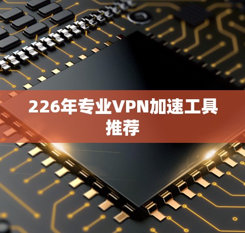 226年专业VPN加速工具推荐