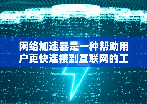 网络加速器是一种帮助用户更快连接到互联网的工具，通过模拟网络加速来提升用户体验。以下是对网络加速器的真实使用效果的详细分析