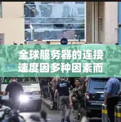 全球服务器的连接速度因多种因素而变化，包括服务器本身的硬件性能、网络的连接速度、以及服务器之间的距离等因素。以下是一些常见的服务器连接速度比较和优化方法