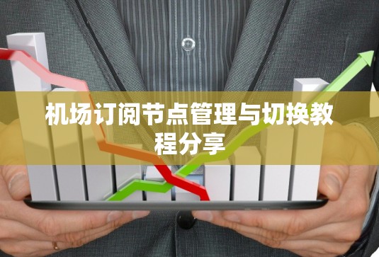 机场订阅节点管理与切换教程分享