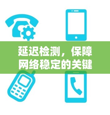 延迟检测，保障网络稳定的关键技能