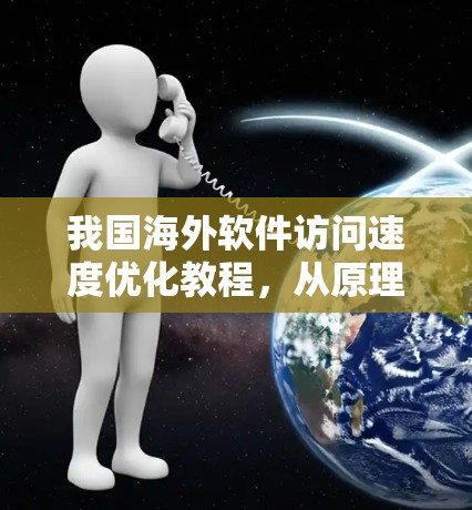 我国海外软件访问速度优化教程，从原理到实践