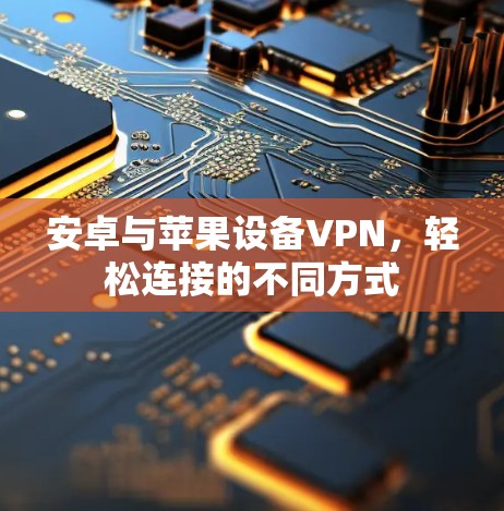 安卓与苹果设备VPN，轻松连接的不同方式