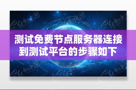 测试免费节点服务器连接到测试平台的步骤如下