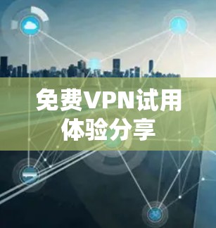 免费VPN试用体验分享