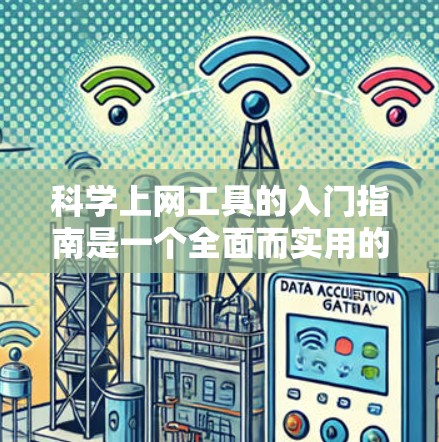 科学上网工具的入门指南是一个全面而实用的资源,帮助用户轻松上手。以下是一个结构清晰、内容全面的指南,涵盖从基本操作到高级功能的各个方面