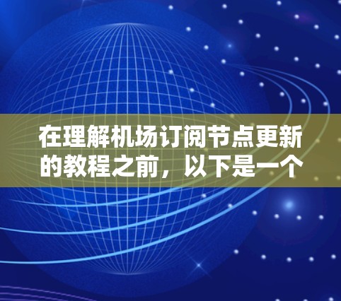 在理解机场订阅节点更新的教程之前,以下是一个清晰的步骤指南