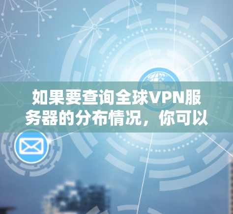 如果要查询全球VPN服务器的分布情况,你可以使用以下方法